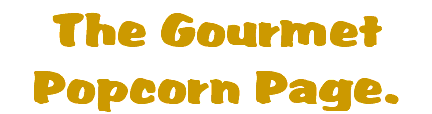 The Gourmet Popcorn Page, turn on your images to view popcorn